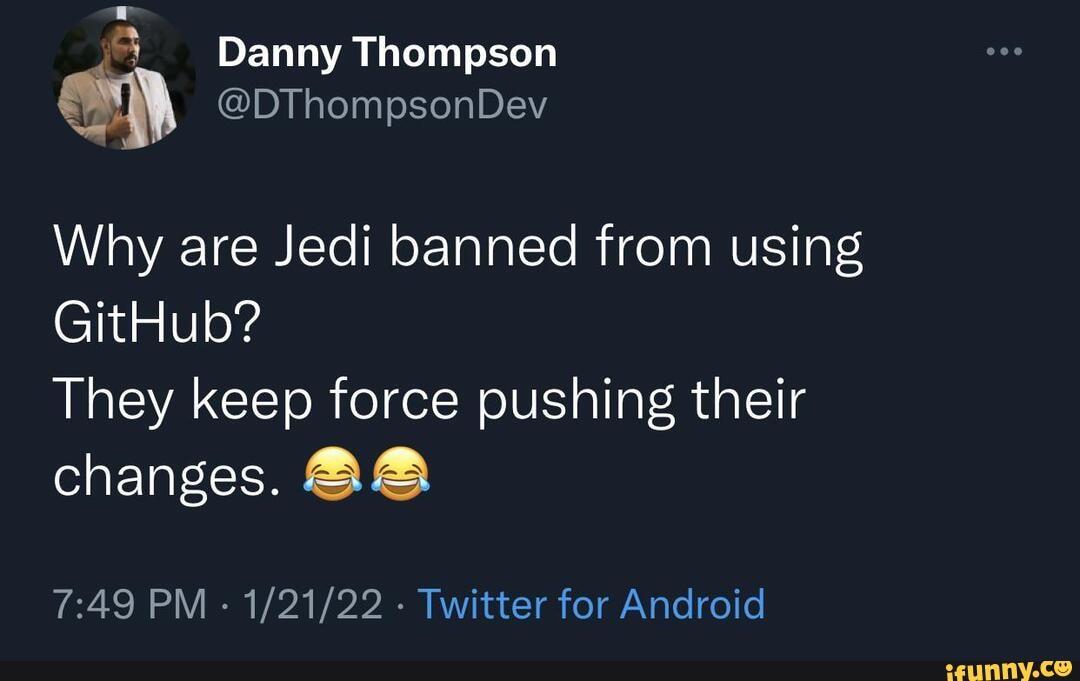 Danny Thompson Why are Jedi banned from using GitHub? They keep force ...