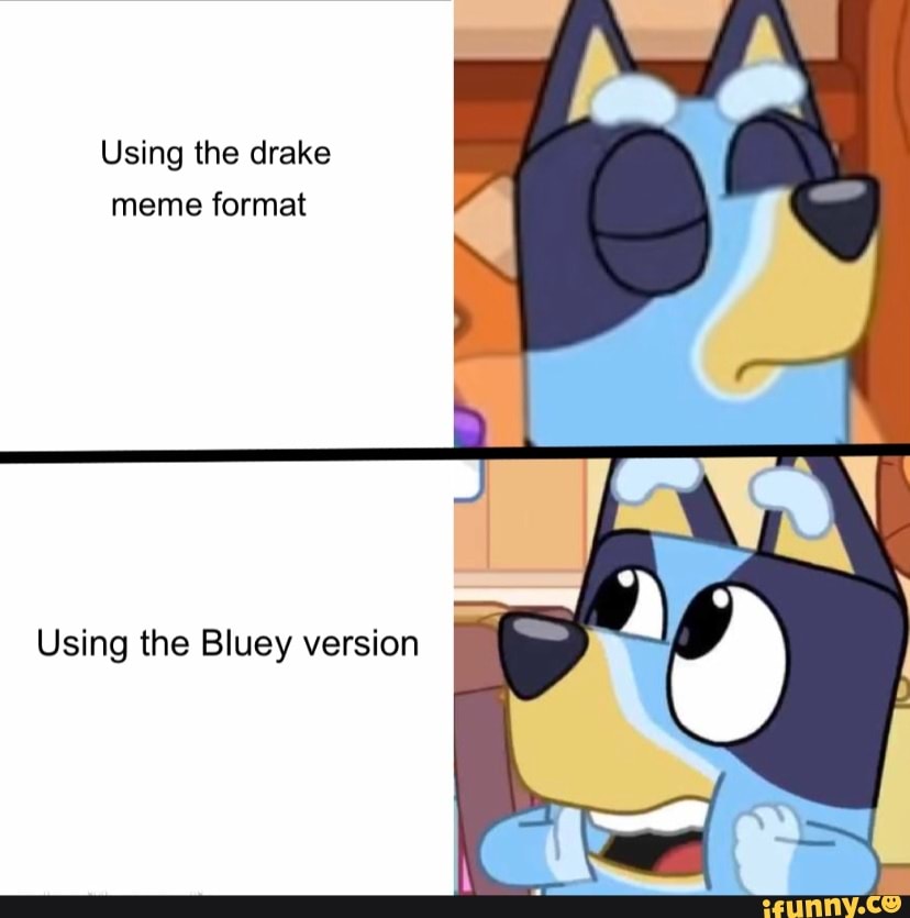Using the drake meme format Using the Bluey version - iFunny