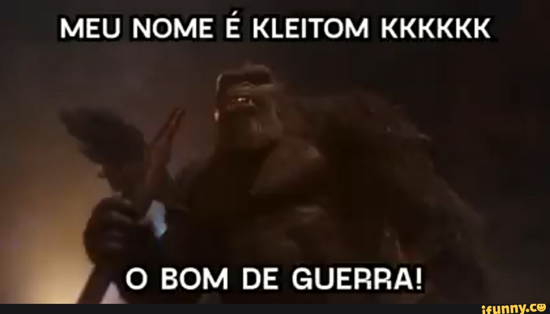 MEU NOME É KLEITOM KKKKKK
BOM DE GUERRA!