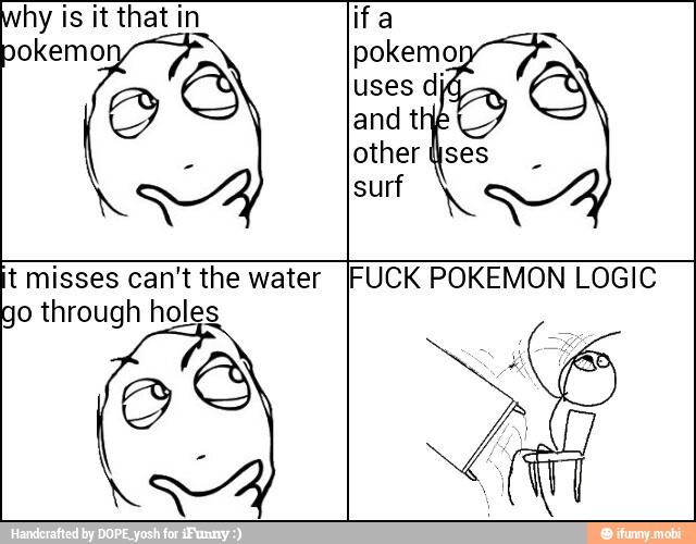 hy is it that in
pokemo
Xe
ifa
pokemo)
a
t misses can't the water
go through holes
IFUCK POKEMON LOGIC