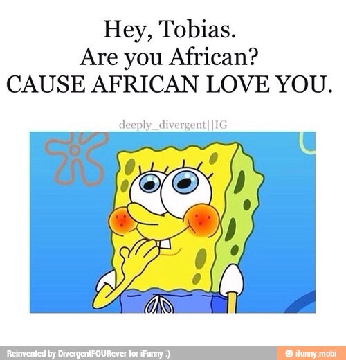 Hey, Tobias.
Are you African?
CAUSE AFRICAN LOVE YOU.
deeply_divergentI IG