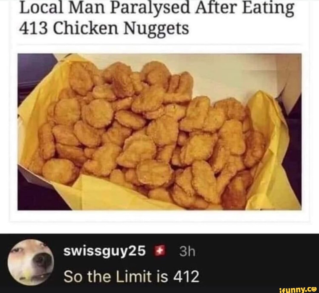 Local Man Paralysed After Eating 413 Chicken Nuggets swissguy25 So the ...