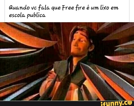 Quando vc
fala que Free fire é um
lixo em
escola publica