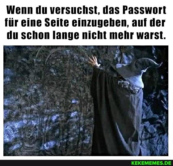Wenn du versuchst, das Passwort für eine Seite einzugeben, auf der
du schon lange nicht mehr warst.