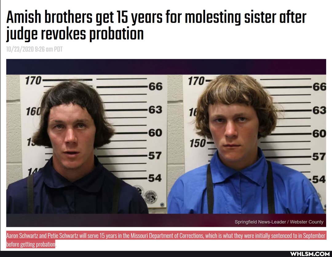 brothers get yeors for molesting sister
judge revokes probation
170
16
Springfield News-Leader / Webster County
Aaron Schwartz and Petie Schwartz will serve 15 years in the Missouri Department of Corrections, which is what they were initially sentenced to in September
