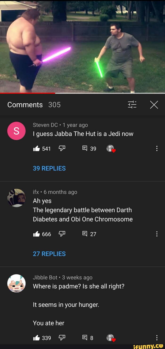 Get Comments 305 < Steven DC 1 year ago I guess Jabba The Hut is a