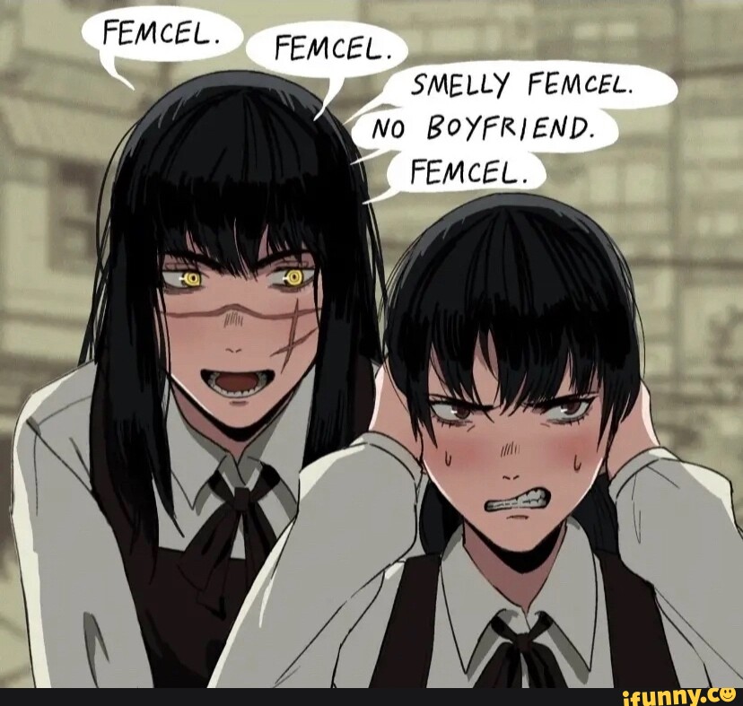 FEMCEL. FEMCEL. SMELLY FEMCEL. No BOYFRIEND. FEMCEL. - iFunny