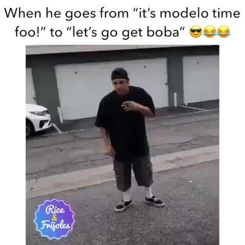 When he goes from “it's modelo time foo!