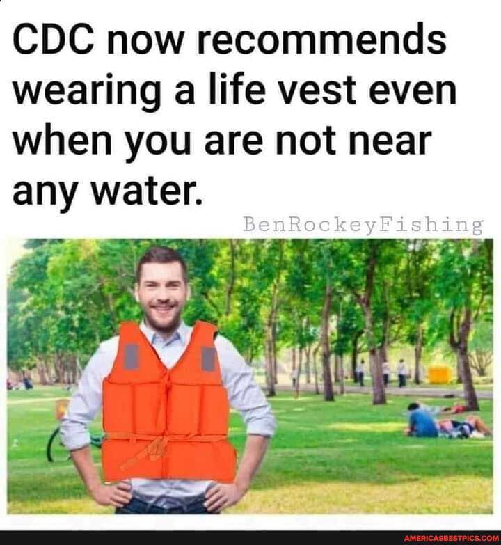 CDC now recommends wearing a life vest even when you are not near any water.
BenRockeyFishing
