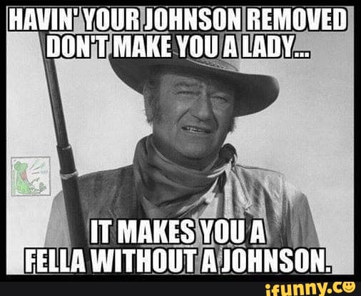 Havin' Your Johnson Removed Don't Make You A Laby It Makes Youa 