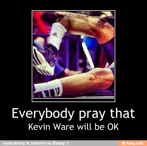 Everybody pray that
Kevin Ware will be OK - Everybody pray that
Kevin Ware will be OK