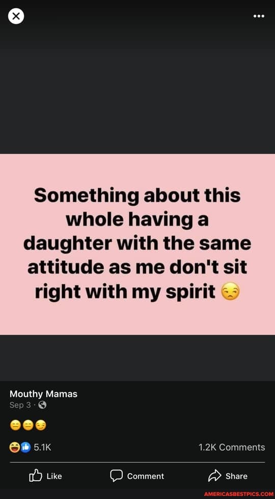Something about this whole having a
daughter with the same attitude as me don't sit right with my spirit
Mouthy Mamas
Sep
aaa
5.1K 1.2K Comments
chare
Like