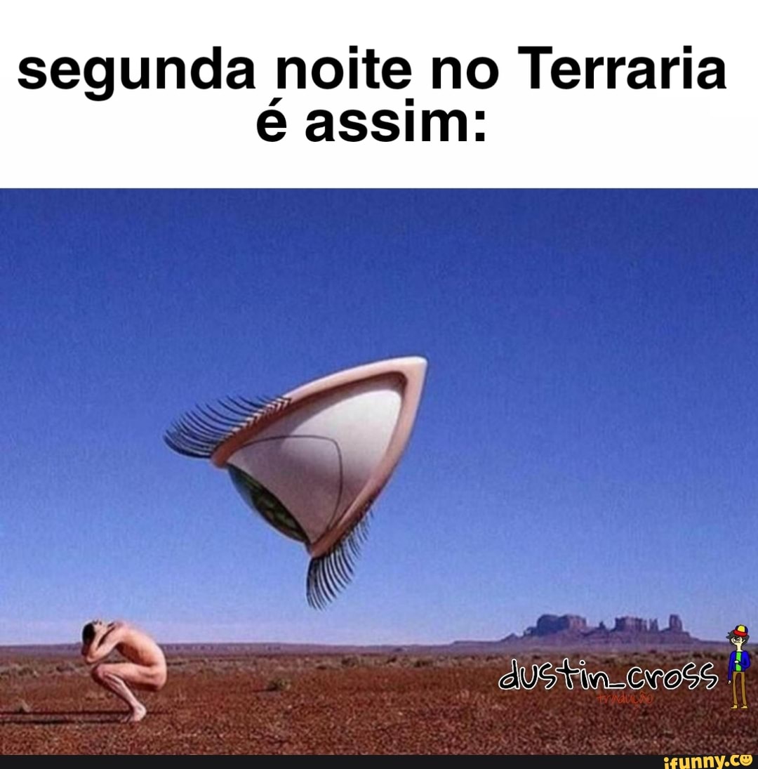 segunda noite no Terraria
é assim: