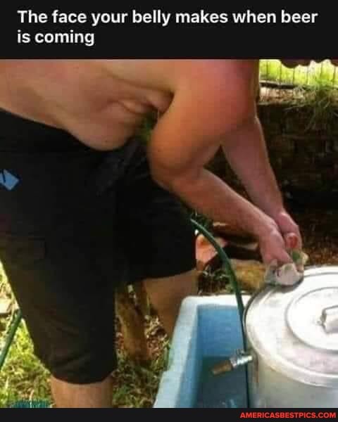 The face your belly makes when beer is coming