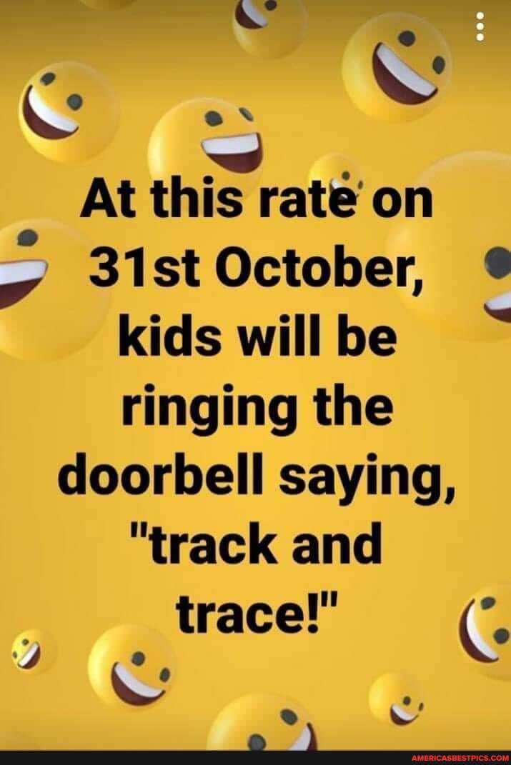 At this rate on
October, kids will be ringing the doorbell saying,
"track and trace!"