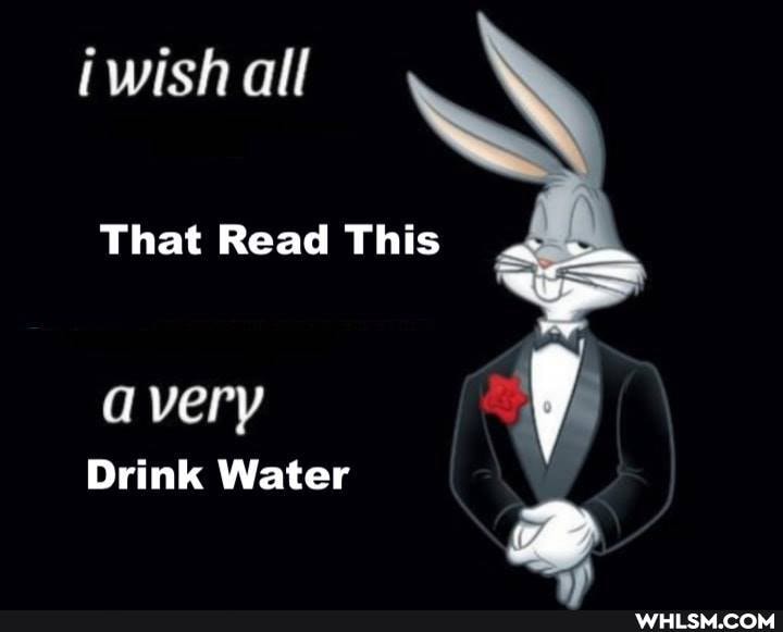 iwish all
That Read This
very \
Drink Water \