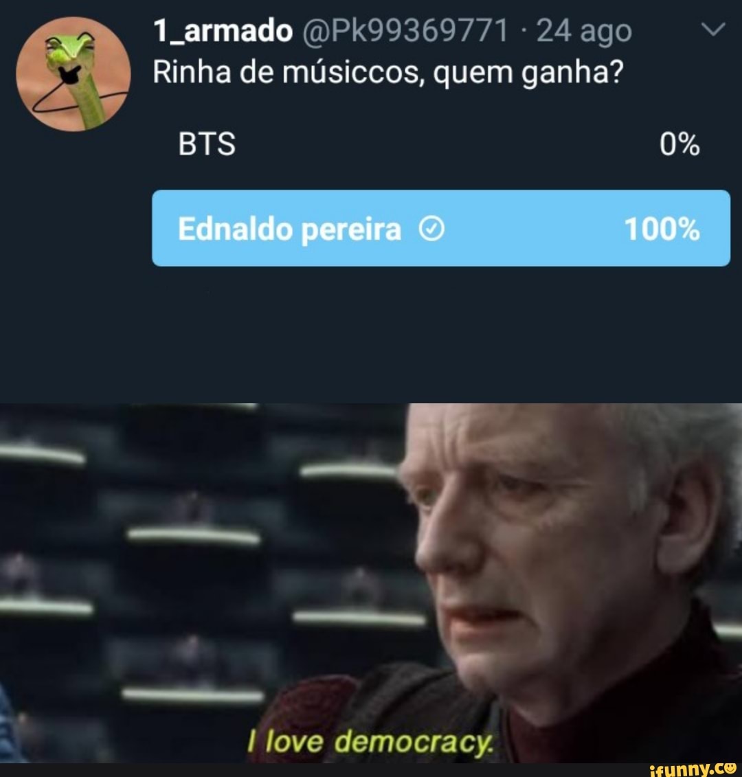 1. armado
Rinha de mustccos, quem ganha?
BTS 0%
Ednaldo pereira 100%
love democracy.