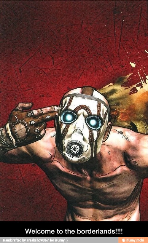 Welcome to the borderlands!!!! - Welcome to the borderlands!!!!