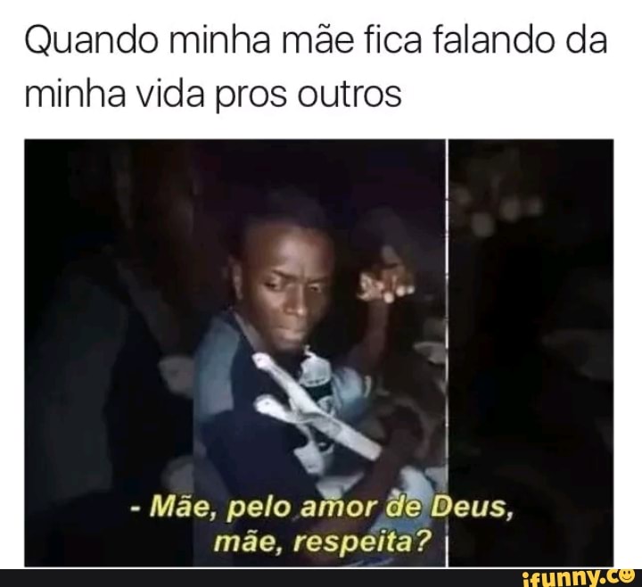 Quando minha mãe fica falando da
minha vida pros outros
J
e
a
A
Mae, pelo amor
de'Deus,
mãe, respeita? I