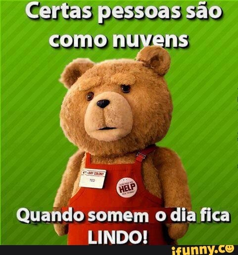 Certas pessoas sao
como nuvens
Quando somem
o
dia fica
LINDO!