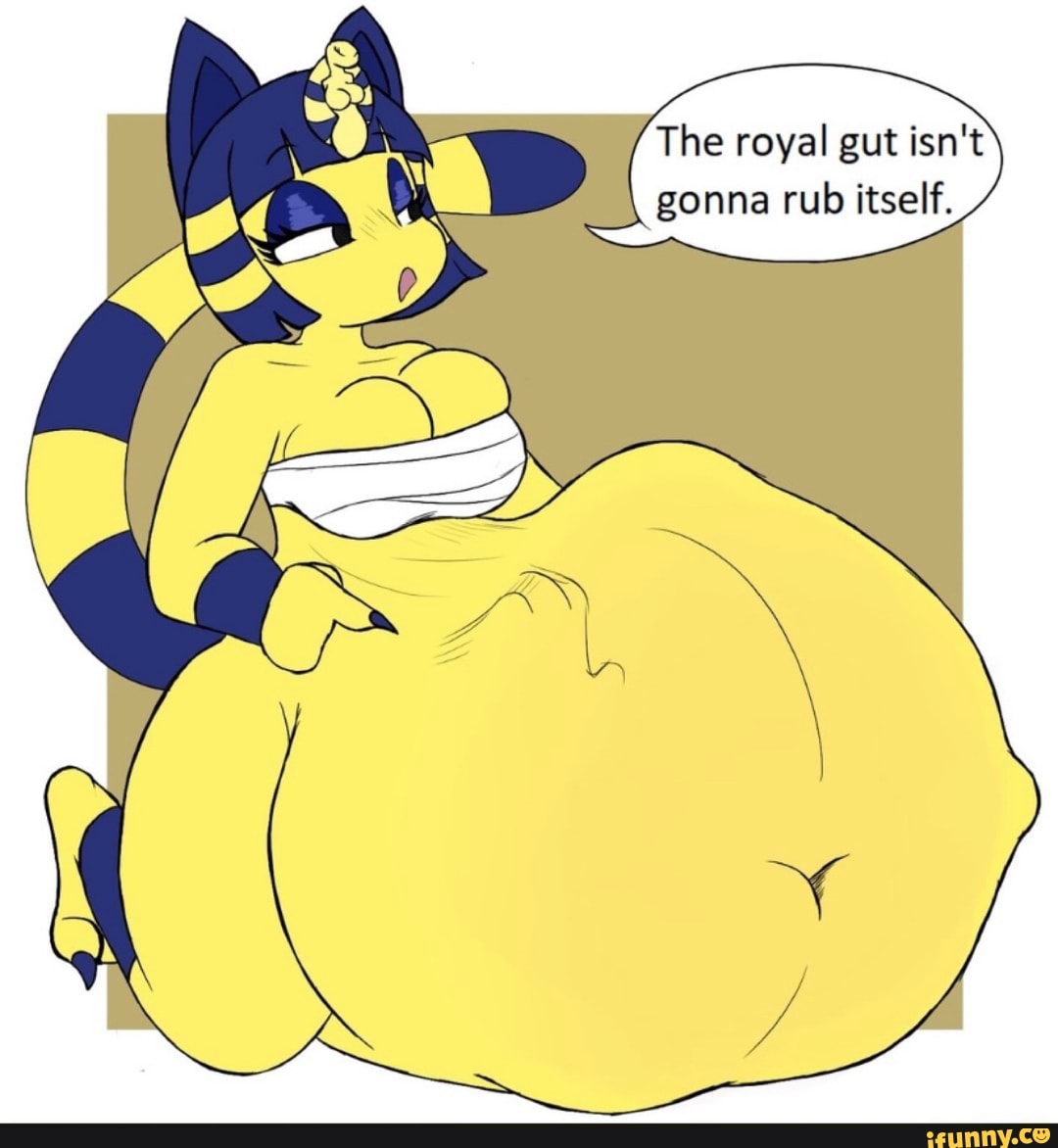 The royal gut isn't gonna rub itself. 