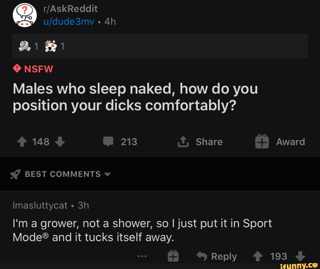 NSFW Males who sleep naked, how do you position your dicks comfortably? 148  213 Share Award