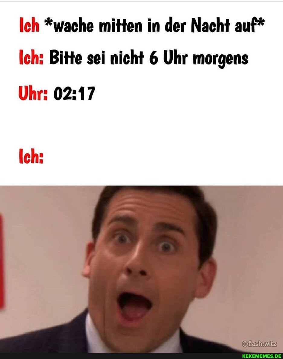Ich *wache mitten in der Nacht auf*
Ich: Bitte sei nicht 6 Uhr morgens
Uhr:
Ich: