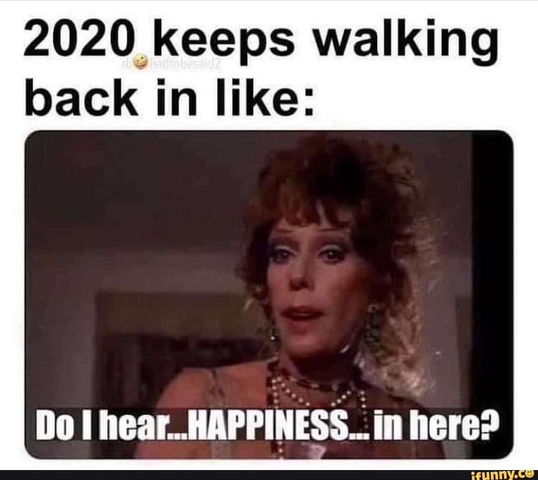 2020 keeps walking back in like:
Do hear here?