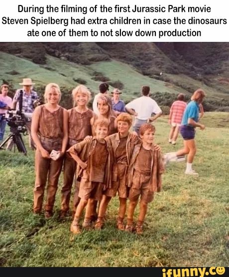 During the filming of the first Jurassic Park movie
Steven Spielberg had extra children in case the dinosaurs
ate one of them to not slow down production