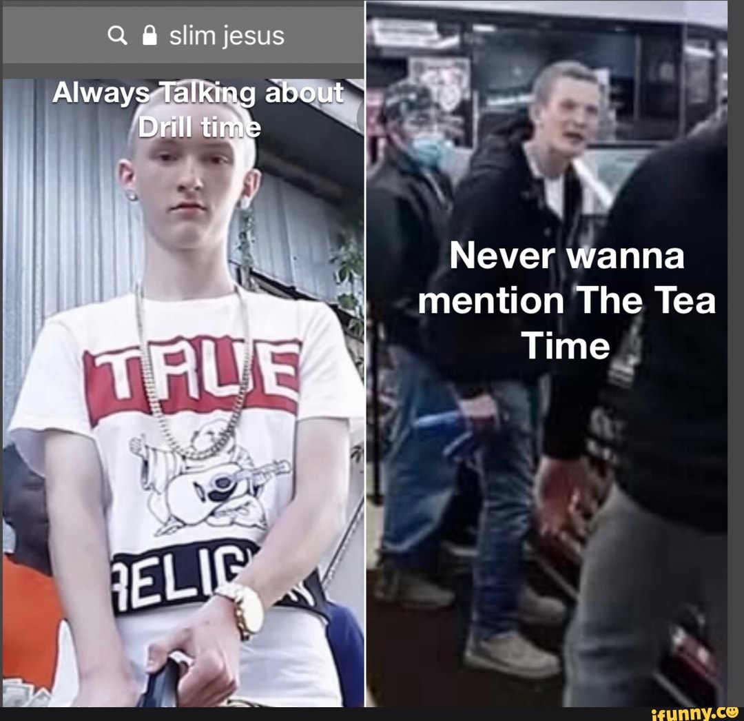 Slim jesus Always Talking about Drill time wanna mention The Time - iFunny Brazil