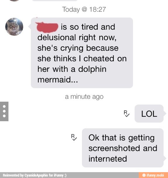 Today 18:27
WD is so tired and
delusional right now,
she's crying because
she thinks I cheated on
her with a dolphin
mermaid...
®& Ok that is getting
screenshoted and
interneted