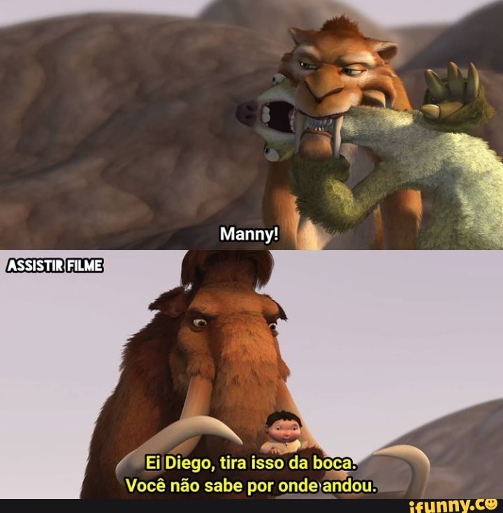 Manny!
ASSISTIR FILME
Ei Diego, tira isso da boca"
Você não sabe por ondejandou: