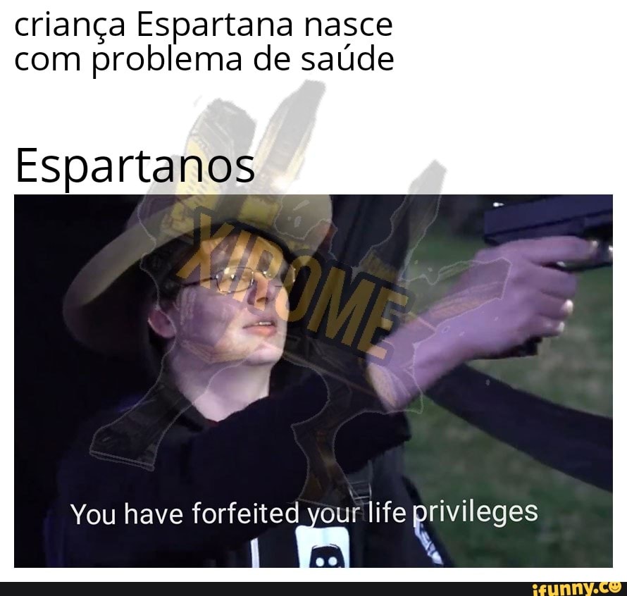 criança Espartana nasce
com problema de saúde
Espartanos
You have forfeited your life NUS
o