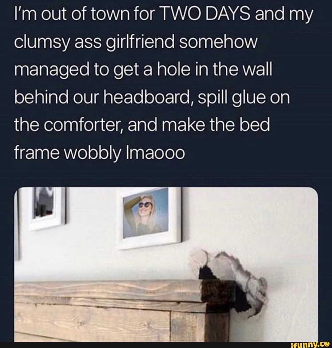 clumsy ass girlfriend somehow