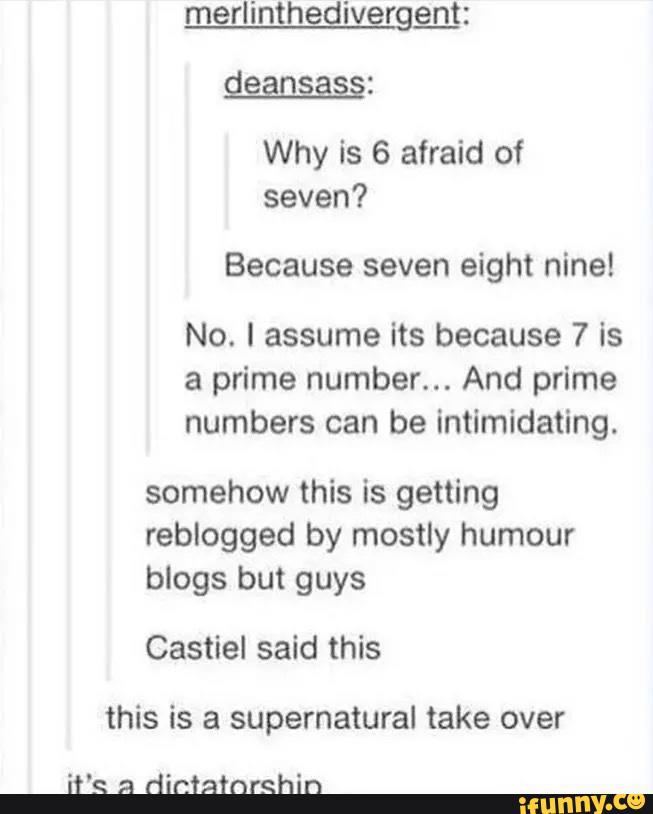 Merlinthediverge_nt Why is 6 afraid of seven? Because seven eight nine
