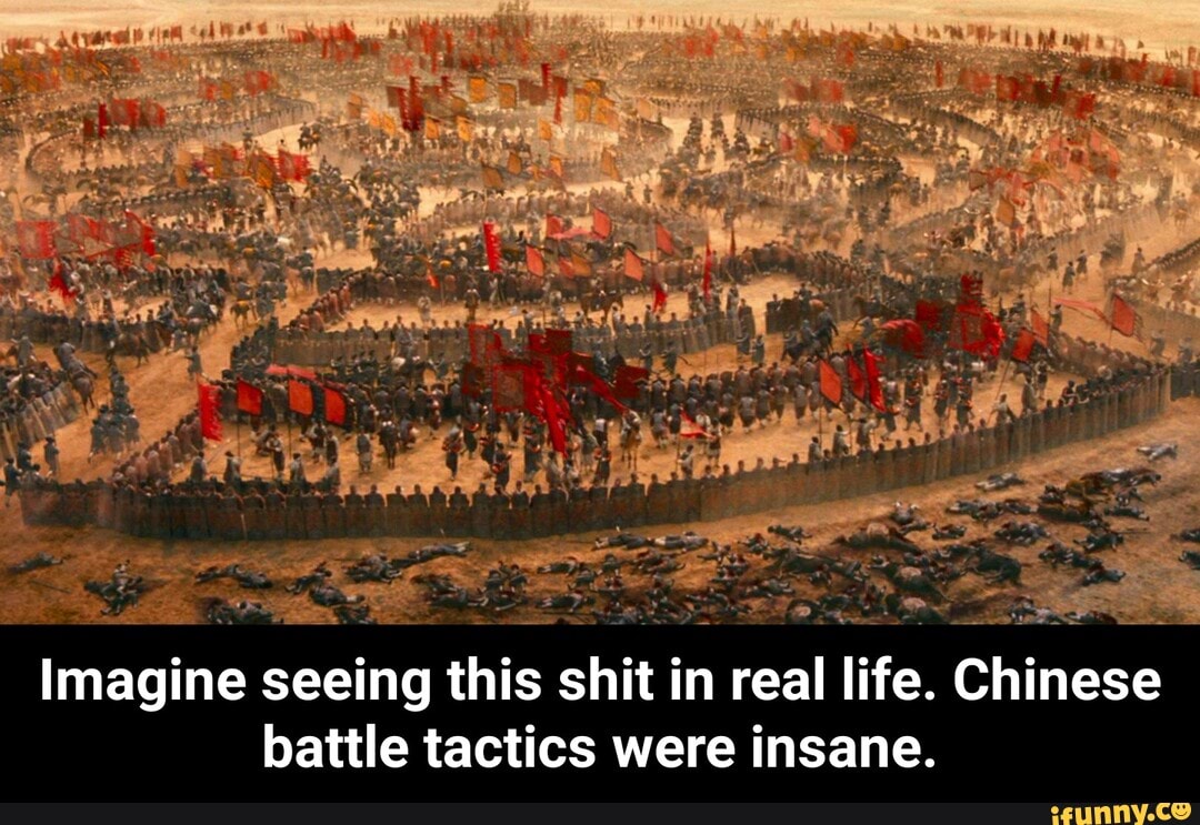 imagine seeing this
shit
i
in
real life. Chinese
battle tactics were insane. - Imagine seeing this shit in real life. Chinese battle tactics were insane.