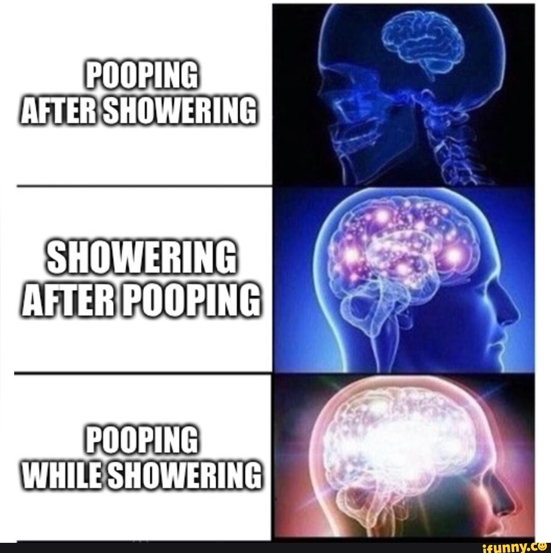 POOPING AFTER SHOWERING SHOWERING AFTER POOPING POOPING WHILE SHOWERING