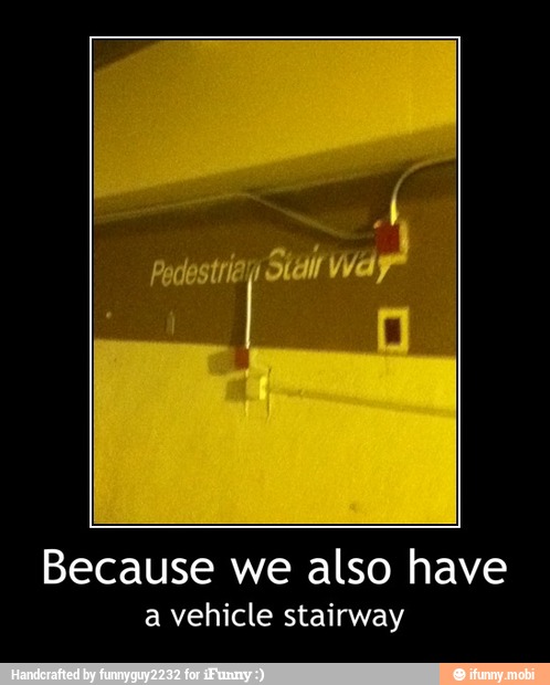 Because we also have
a vehicle stairway - Because we also have
a vehicle stairway