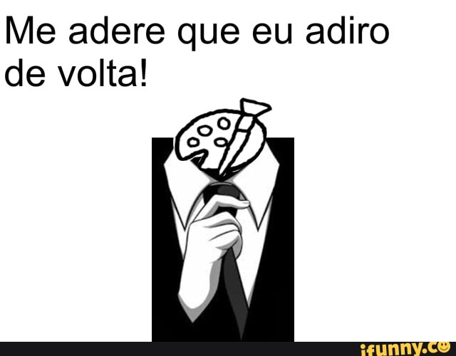 Me adere que eu adiro
de volta!
