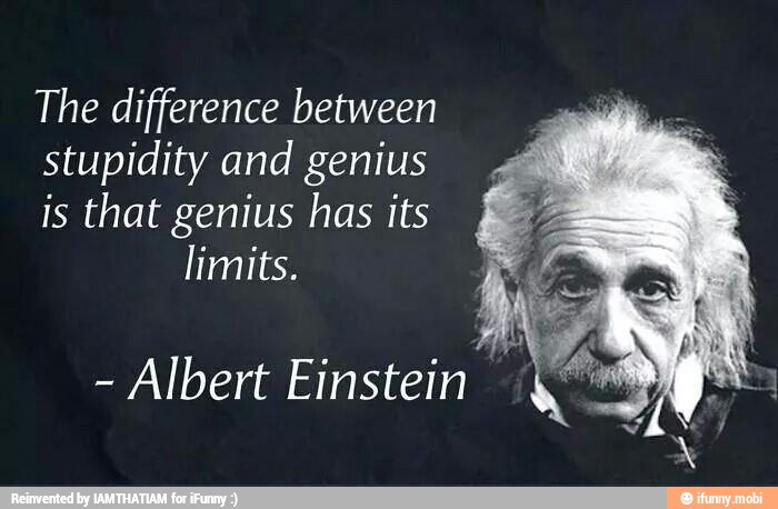 The difference between stupidity and genius is that genius has its ...