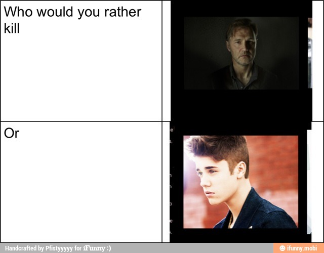 Who would you rather
kill