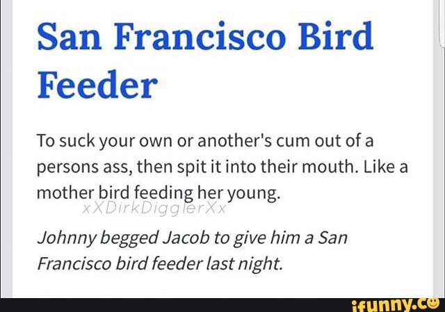 San Francisco Bird Feeder To Suck Your Own Or Another S Cum Out