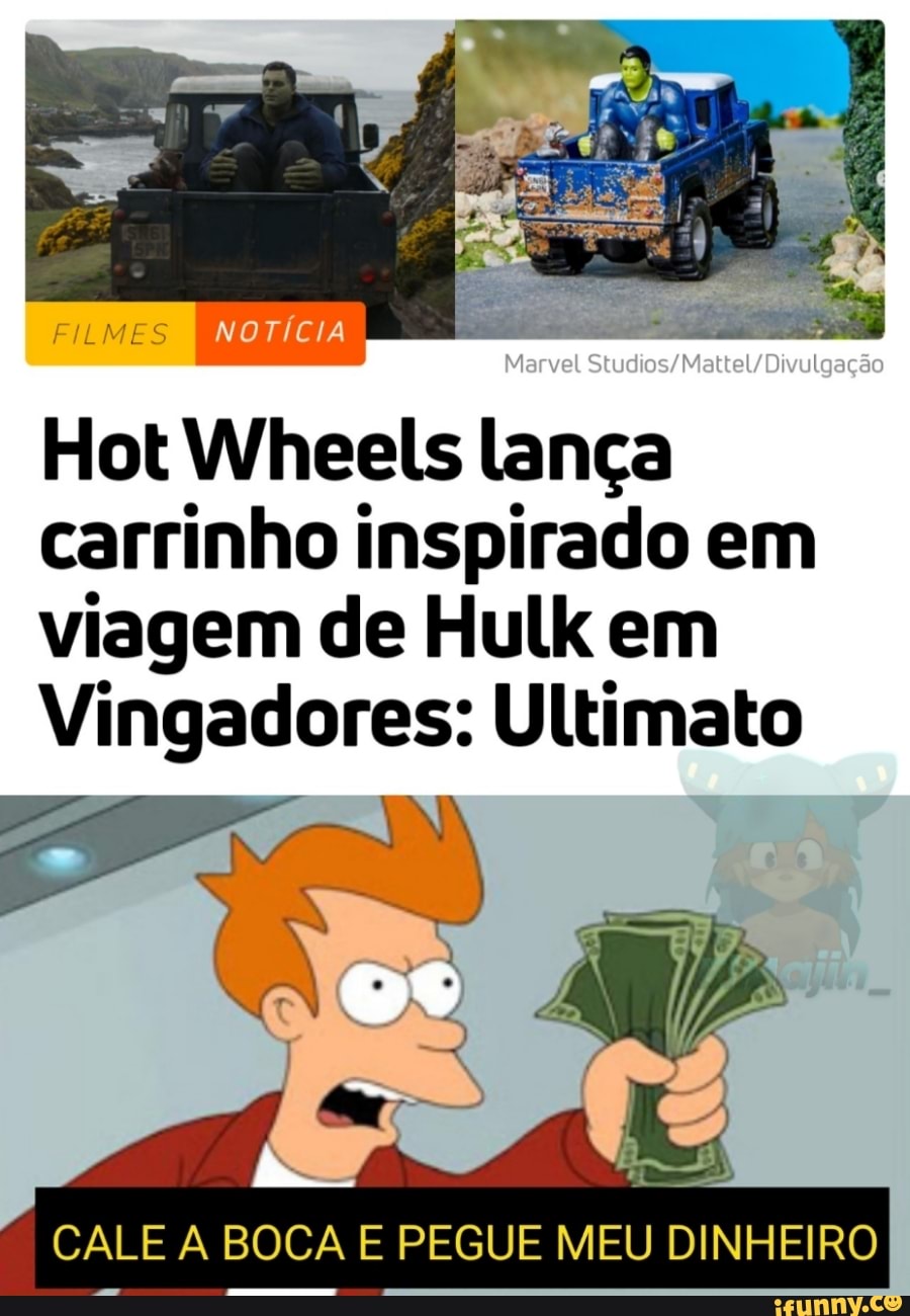 Hot Wheels
lança
carrinho inspirado em
viagem de Hulk em
Vingadores: Ultimato
CALE A BOCA E PEGUE MEU DINHEIRO