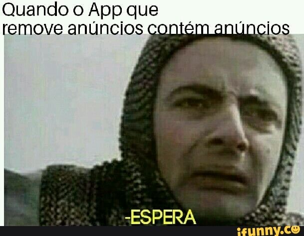 Quando o App que
remove anúncios contém anuncios