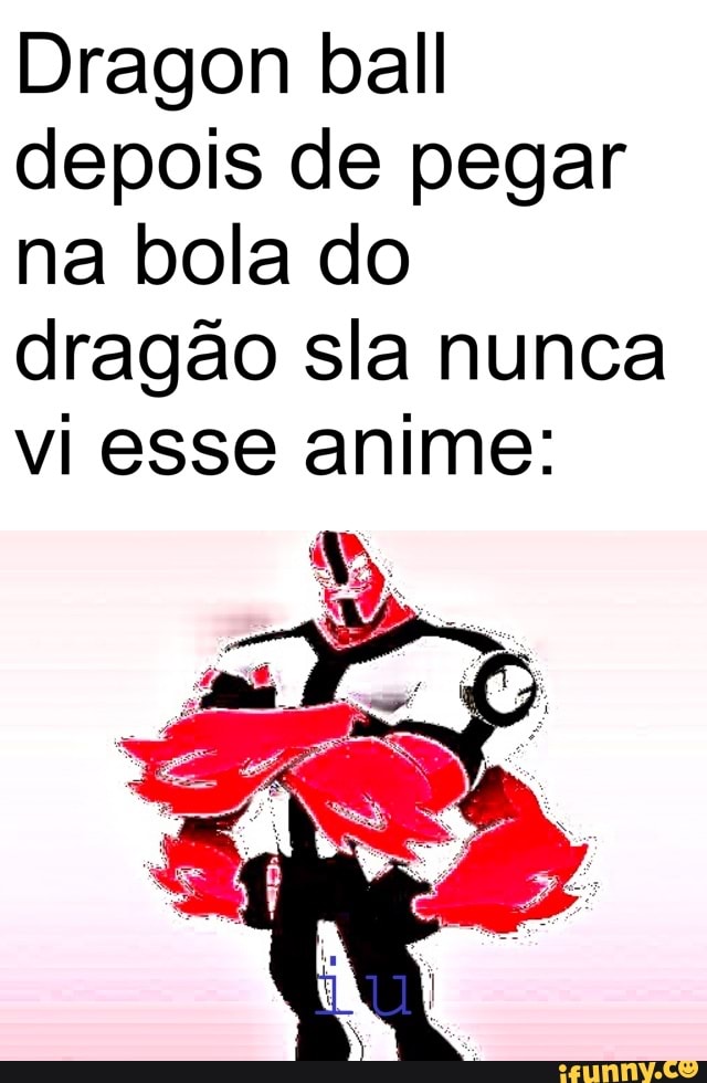 Dragon ball depois de pegar na bola do dragão sla nunca vi esse anime: