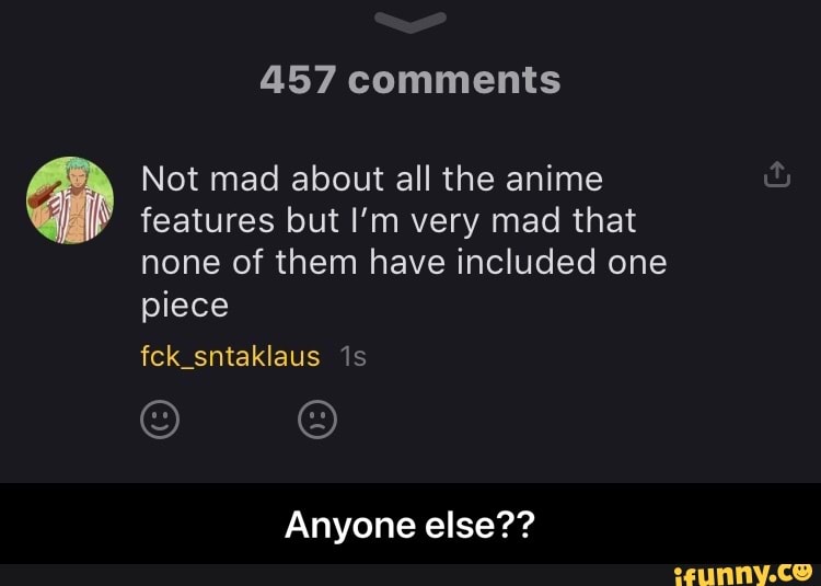 457 Comments Not Mad About All The Anime Features But I M Very Mad That None Of Them Have Included One Piece Fek Sntaklaus Anyone Else Anyone Else Ifunny