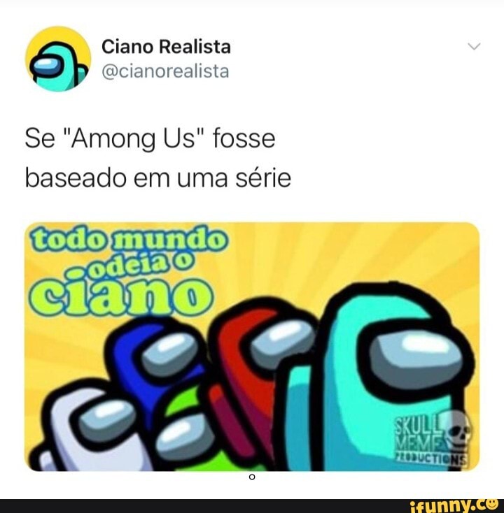 Ciano Realista
(Qcianorealista
Se "Among Us" fosse baseado em uma série