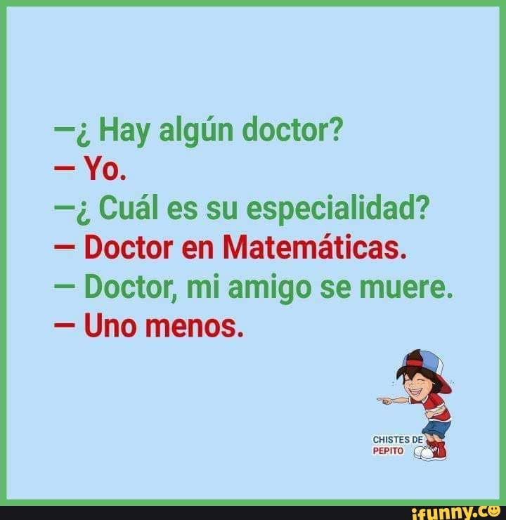 -é Hay algún doctor? - Yo. =s Cuál es su especialidad? - Doctor en ...