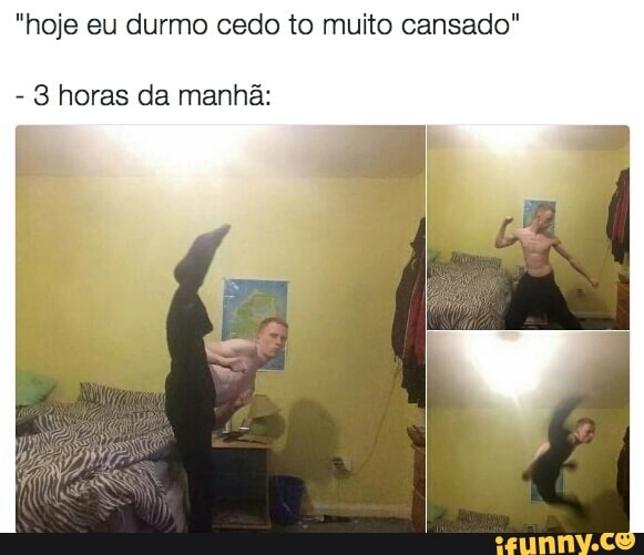 "hoje eu durmo cedo to muito cansado"
3 horas da manh