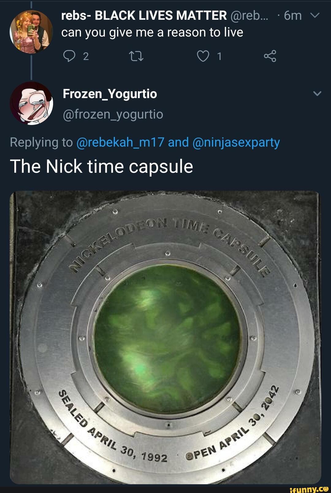 4 can you give me a reason to live
Frozen_Yogurtio M
Replying to @rebekah_m17 and @ninjasexparty
The Nick time capsule